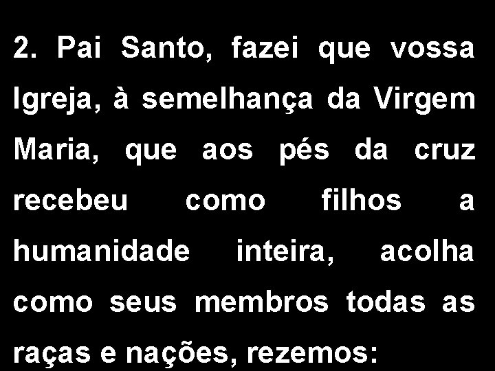 2. Pai Santo, fazei que vossa Igreja, à semelhança da Virgem Maria, que aos 2. Pai Santo, fazei que vossa Igreja, à semelhança da Virgem Maria, que aos