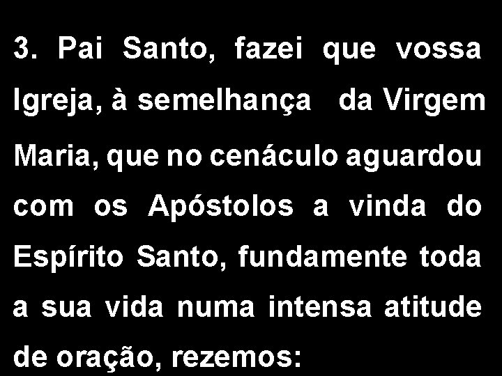 3. Pai Santo, fazei que vossa Igreja, à semelhança da Virgem Maria, que no 3. Pai Santo, fazei que vossa Igreja, à semelhança da Virgem Maria, que no