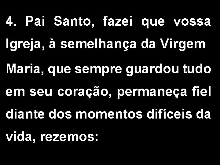 4. Pai Santo, fazei que vossa Igreja, à semelhança da Virgem Maria, que sempre 4. Pai Santo, fazei que vossa Igreja, à semelhança da Virgem Maria, que sempre