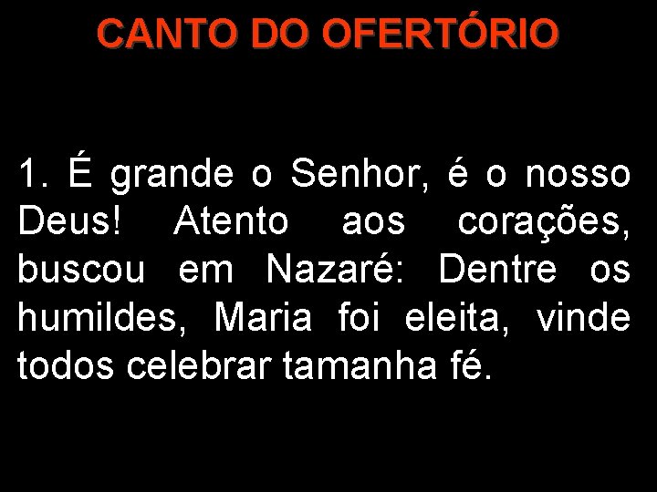 CANTO DO OFERTÓRIO 1. É grande o Senhor, é o nosso Deus! Atento aos CANTO DO OFERTÓRIO 1. É grande o Senhor, é o nosso Deus! Atento aos