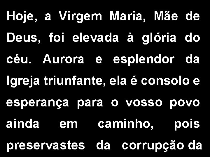 Hoje, a Virgem Maria, Mãe de Deus, foi elevada à glória do céu. Aurora Hoje, a Virgem Maria, Mãe de Deus, foi elevada à glória do céu. Aurora
