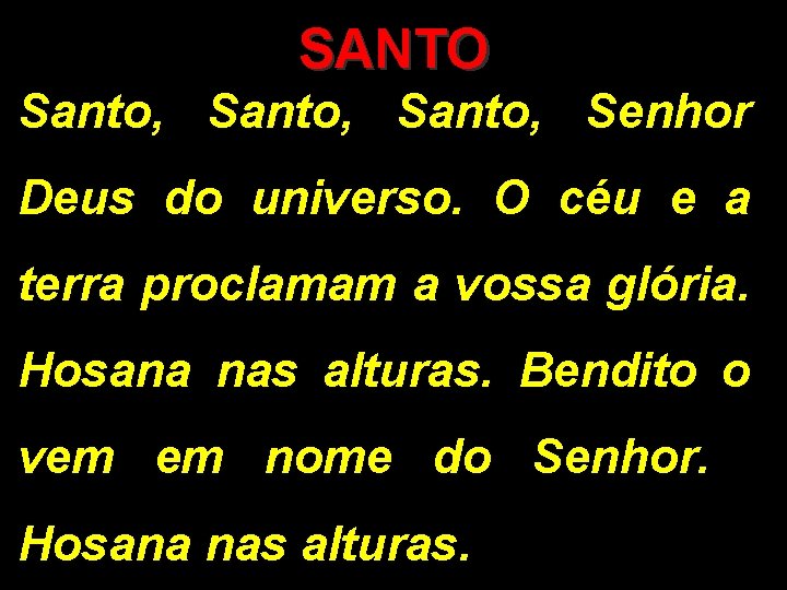 SANTO Santo, Senhor Deus do universo. O céu e a terra proclamam a vossa SANTO Santo, Senhor Deus do universo. O céu e a terra proclamam a vossa