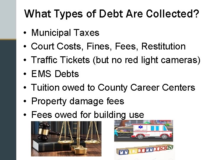What Types of Debt Are Collected? • • Municipal Taxes Court Costs, Fines, Fees,