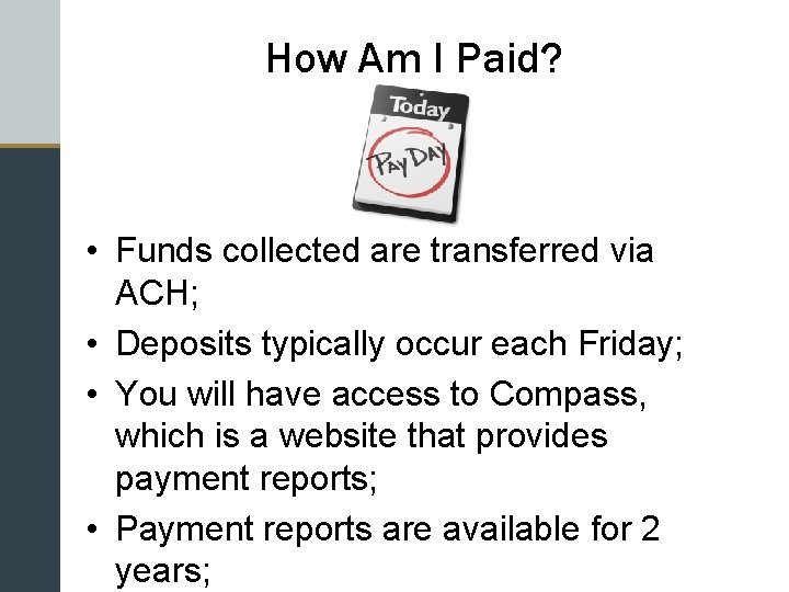 How Am I Paid? • Funds collected are transferred via ACH; • Deposits typically