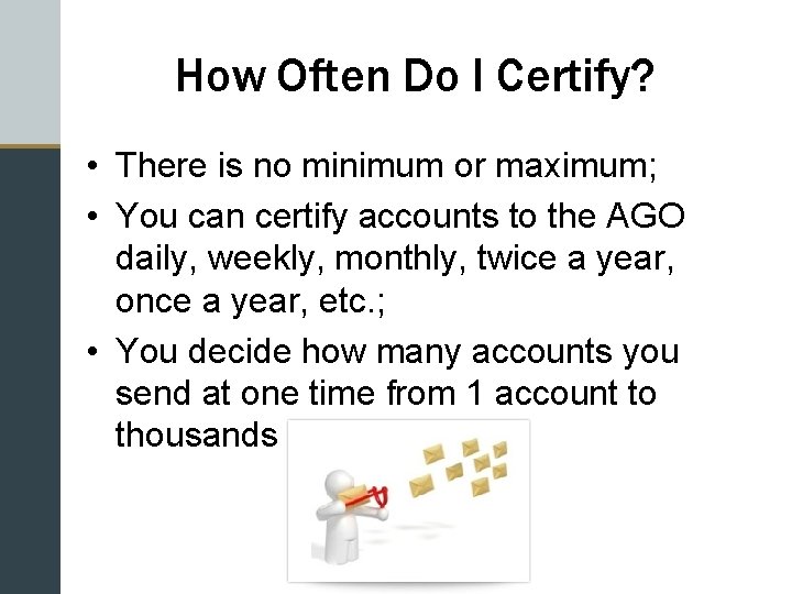 How Often Do I Certify? • There is no minimum or maximum; • You