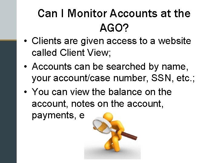 Can I Monitor Accounts at the AGO? • Clients are given access to a