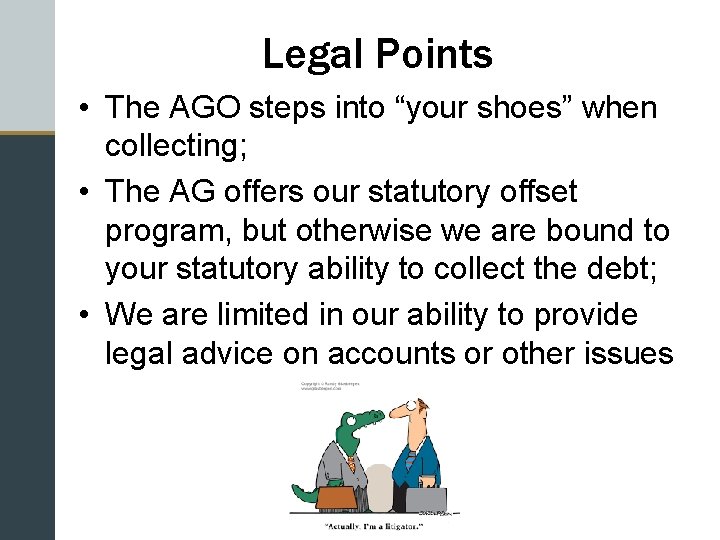 Legal Points • The AGO steps into “your shoes” when collecting; • The AG