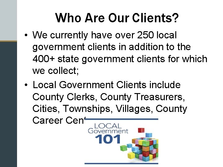 Who Are Our Clients? • We currently have over 250 local government clients in
