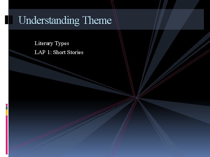 Understanding Theme Literary Types LAP 1: Short Stories 