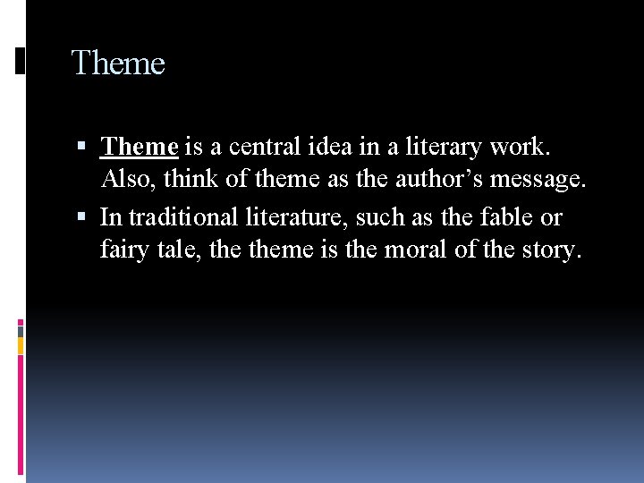 Theme is a central idea in a literary work. Also, think of theme as