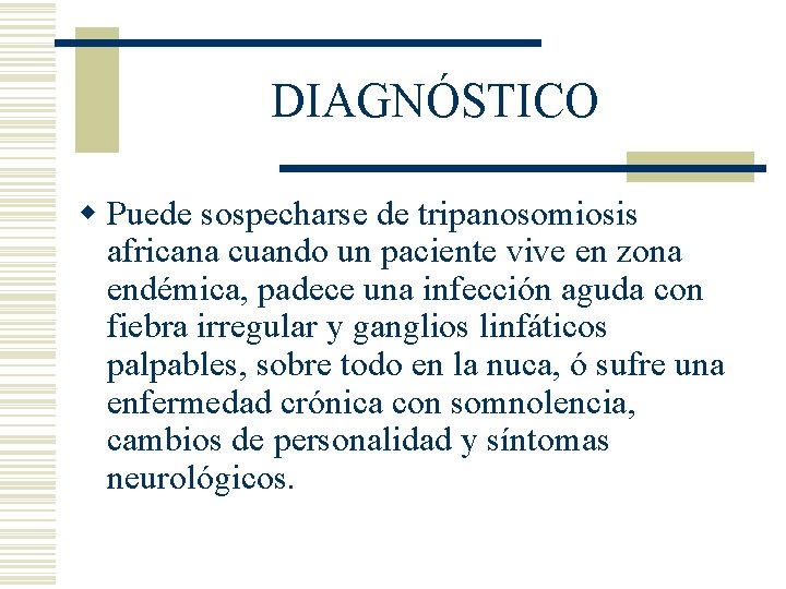 DIAGNÓSTICO w Puede sospecharse de tripanosomiosis africana cuando un paciente vive en zona endémica, DIAGNÓSTICO w Puede sospecharse de tripanosomiosis africana cuando un paciente vive en zona endémica,