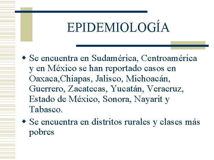 EPIDEMIOLOGÍA w Se encuentra en Sudamérica, Centroamérica y en México se han reportado casos EPIDEMIOLOGÍA w Se encuentra en Sudamérica, Centroamérica y en México se han reportado casos