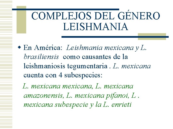 COMPLEJOS DEL GÉNERO LEISHMANIA w En América: Leishmania mexicana y L. brasiliensis como causantes COMPLEJOS DEL GÉNERO LEISHMANIA w En América: Leishmania mexicana y L. brasiliensis como causantes