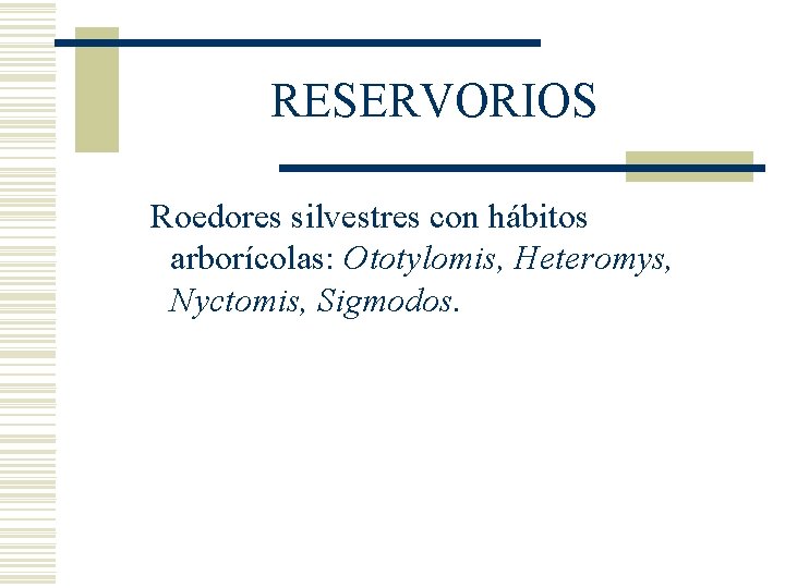 RESERVORIOS Roedores silvestres con hábitos arborícolas: Ototylomis, Heteromys, Nyctomis, Sigmodos. RESERVORIOS Roedores silvestres con hábitos arborícolas: Ototylomis, Heteromys, Nyctomis, Sigmodos.