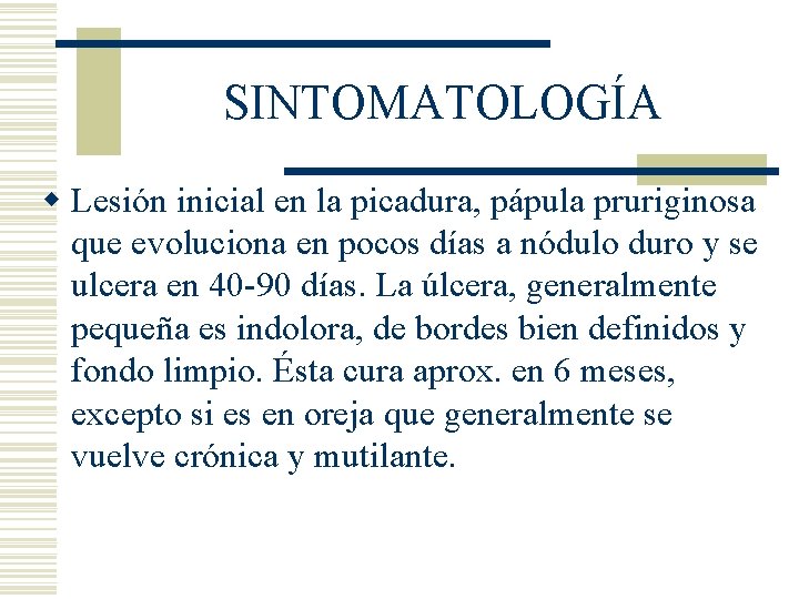 SINTOMATOLOGÍA w Lesión inicial en la picadura, pápula pruriginosa que evoluciona en pocos días SINTOMATOLOGÍA w Lesión inicial en la picadura, pápula pruriginosa que evoluciona en pocos días
