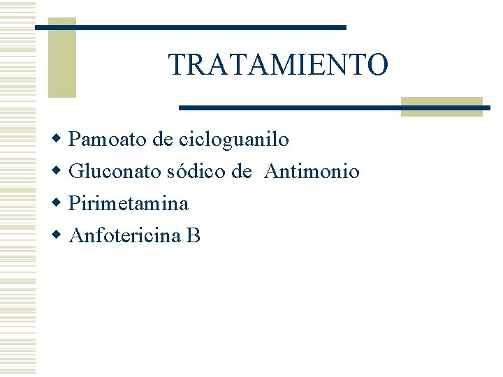 TRATAMIENTO w Pamoato de cicloguanilo w Gluconato sódico de Antimonio w Pirimetamina w Anfotericina TRATAMIENTO w Pamoato de cicloguanilo w Gluconato sódico de Antimonio w Pirimetamina w Anfotericina