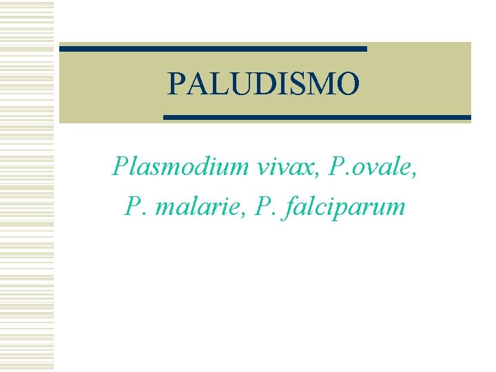 PALUDISMO Plasmodium vivax, P. ovale, P. malarie, P. falciparum PALUDISMO Plasmodium vivax, P. ovale, P. malarie, P. falciparum