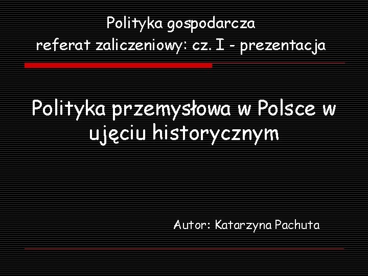 Polityka gospodarcza referat zaliczeniowy: cz. I - prezentacja Polityka przemysłowa w Polsce w ujęciu