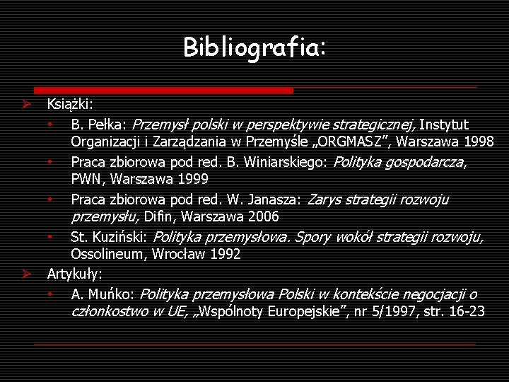 Bibliografia: Ø Ø Książki: • B. Pełka: Przemysł polski w perspektywie strategicznej, Instytut Organizacji