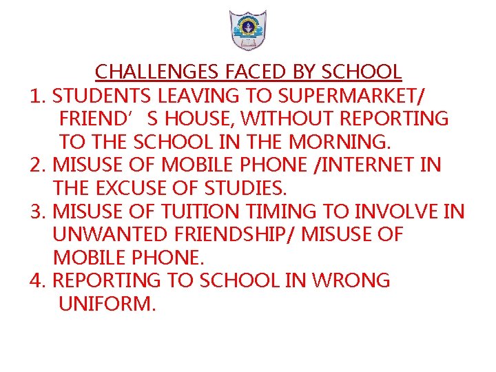CHALLENGES FACED BY SCHOOL 1. STUDENTS LEAVING TO SUPERMARKET/ FRIEND’S HOUSE, WITHOUT REPORTING TO