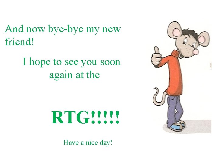 And now bye-bye my new friend! I hope to see you soon again at