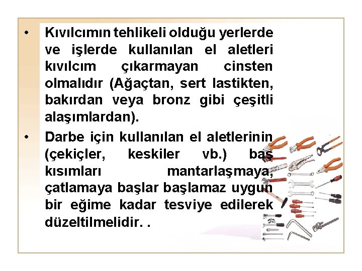  • • Kıvılcımın tehlikeli olduğu yerlerde ve işlerde kullanılan el aletleri kıvılcım çıkarmayan