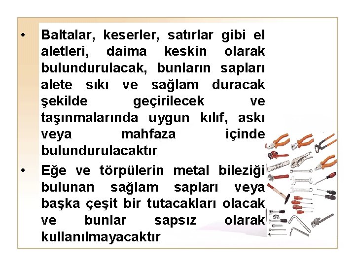  • • Baltalar, keserler, satırlar gibi el aletleri, daima keskin olarak bulundurulacak, bunların