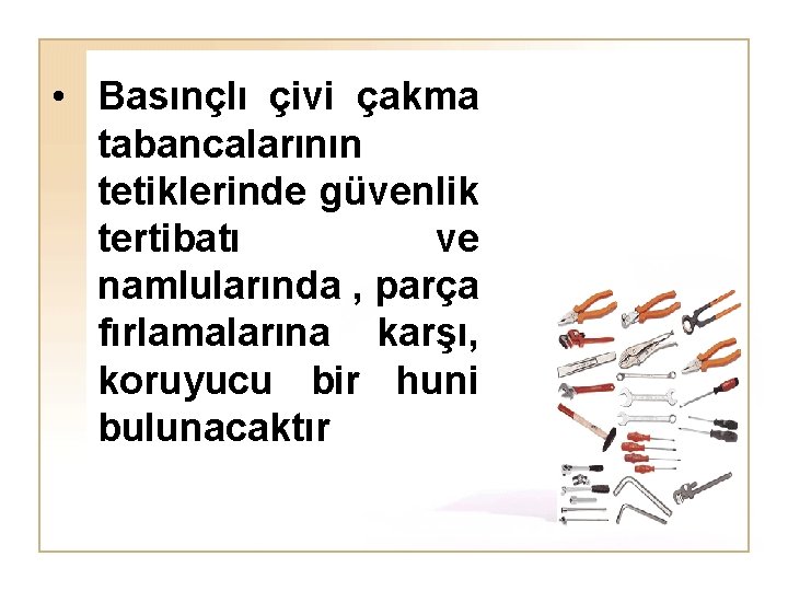  • Basınçlı çivi çakma tabancalarının tetiklerinde güvenlik tertibatı ve namlularında , parça fırlamalarına