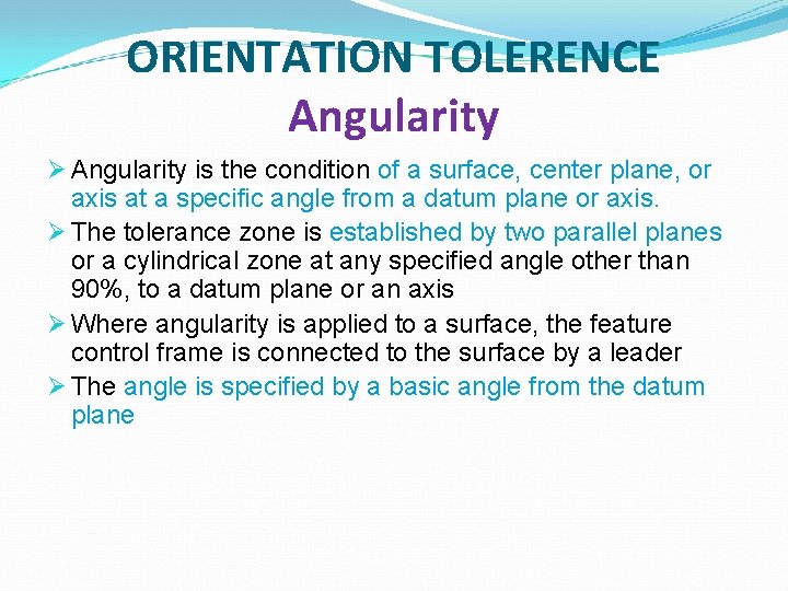 ORIENTATION TOLERENCE Angularity Ø Angularity is the condition of a surface, center plane, or