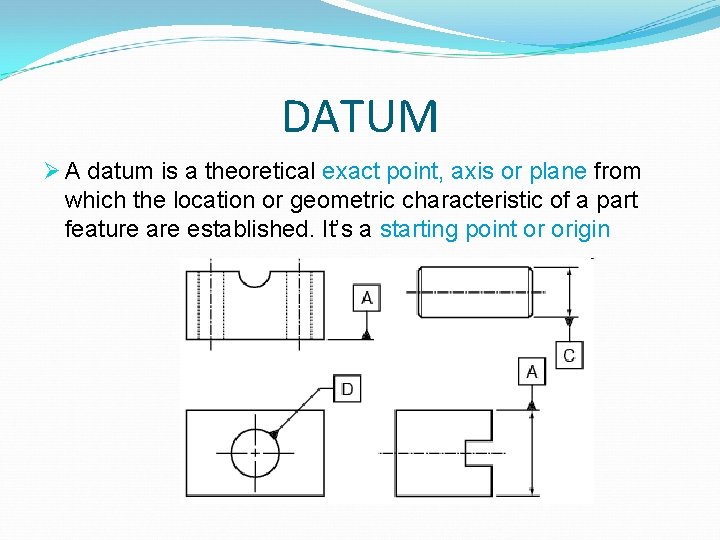 DATUM Ø A datum is a theoretical exact point, axis or plane from which