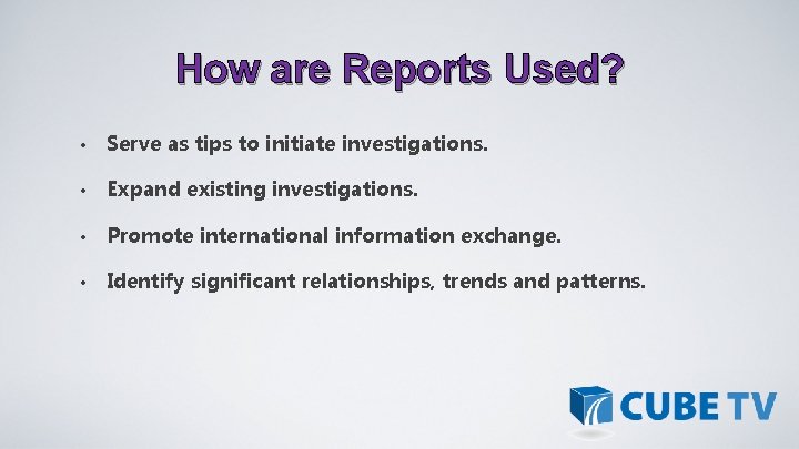 How are Reports Used? • Serve as tips to initiate investigations. • Expand existing