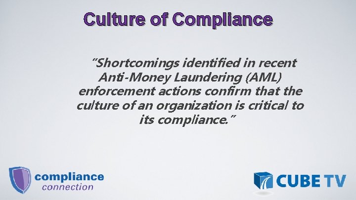 Culture of Compliance “Shortcomings identified in recent Anti-Money Laundering (AML) enforcement actions confirm that