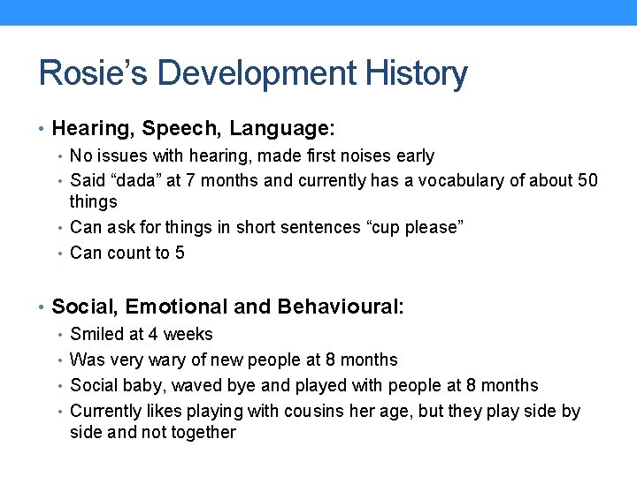 Rosie’s Development History • Hearing, Speech, Language: • No issues with hearing, made first