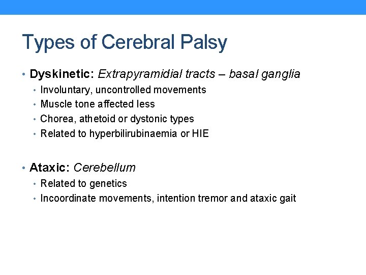 Types of Cerebral Palsy • Dyskinetic: Extrapyramidial tracts – basal ganglia • Involuntary, uncontrolled