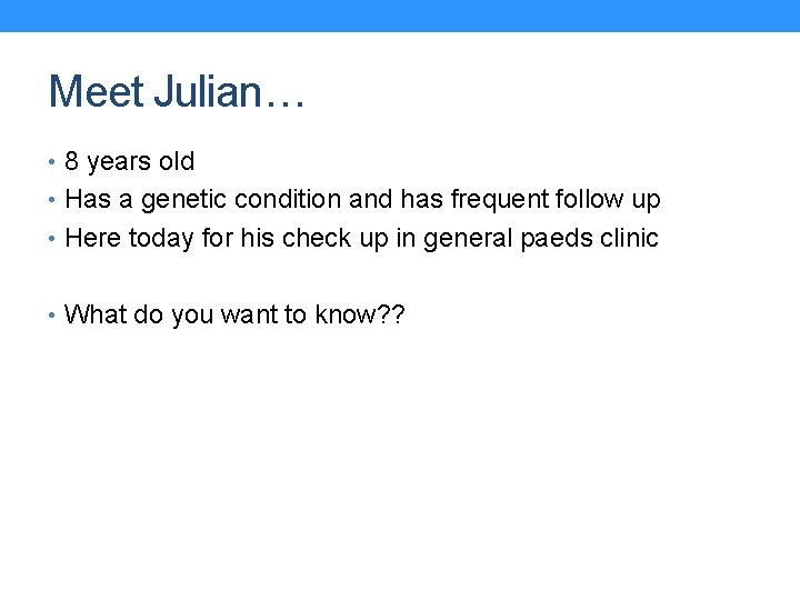 Meet Julian… • 8 years old • Has a genetic condition and has frequent