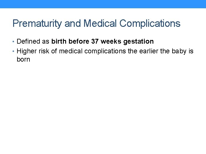 Prematurity and Medical Complications • Defined as birth before 37 weeks gestation • Higher