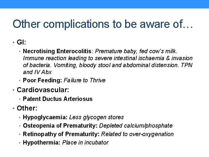 Other complications to be aware of… • GI: • Necrotising Enterocolitis: Premature baby, fed