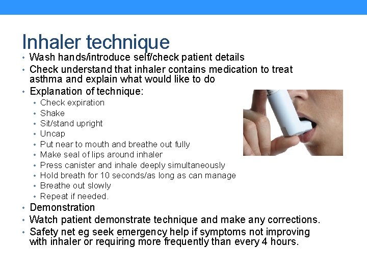 Inhaler technique • Wash hands/introduce self/check patient details • Check understand that inhaler contains