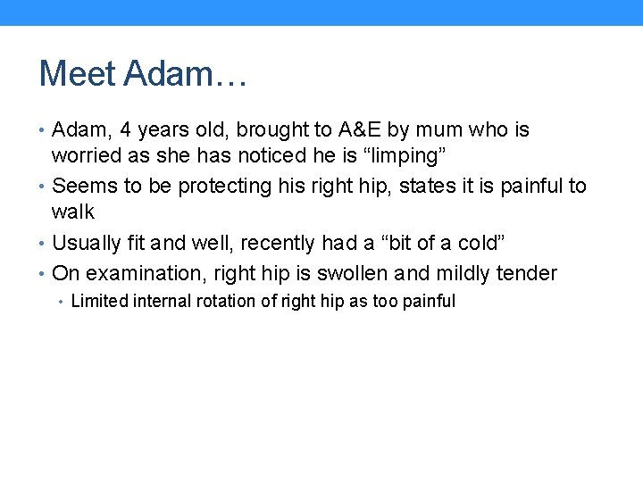 Meet Adam… • Adam, 4 years old, brought to A&E by mum who is