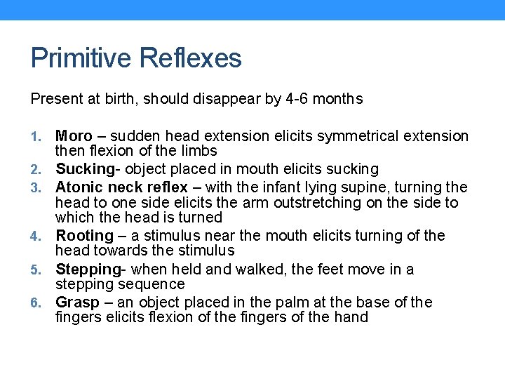 Primitive Reflexes Present at birth, should disappear by 4 -6 months 1. 2. 3.