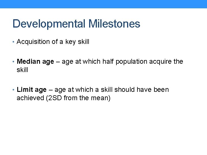 Developmental Milestones • Acquisition of a key skill • Median age – age at