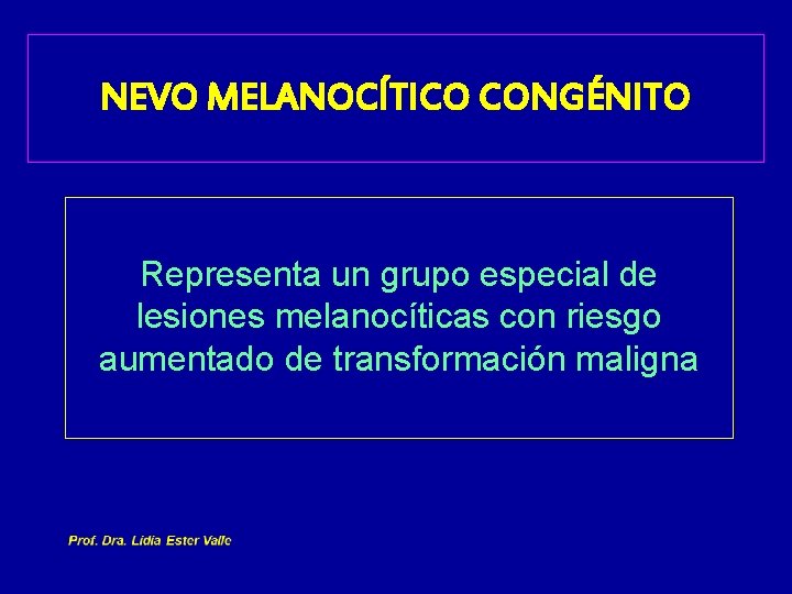 NEVO MELANOCÍTICO CONGÉNITO Representa un grupo especial de lesiones melanocíticas con riesgo aumentado de