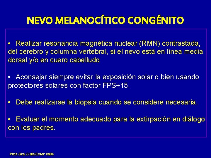 NEVO MELANOCÍTICO CONGÉNITO • Realizar resonancia magnética nuclear (RMN) contrastada, del cerebro y columna