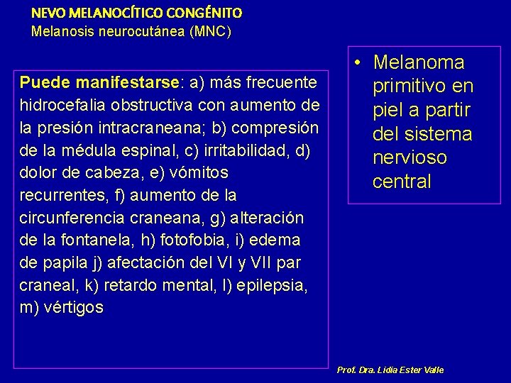 NEVO MELANOCÍTICO CONGÉNITO Melanosis neurocutánea (MNC) Puede manifestarse: a) más frecuente hidrocefalia obstructiva con