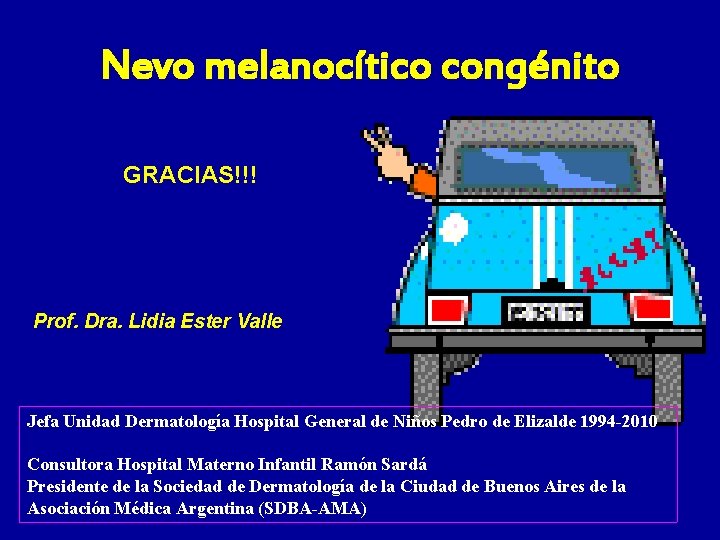 Nevo melanocítico congénito GRACIAS!!! Prof. Dra. Lidia Ester Valle Jefa Unidad Dermatología Hospital General