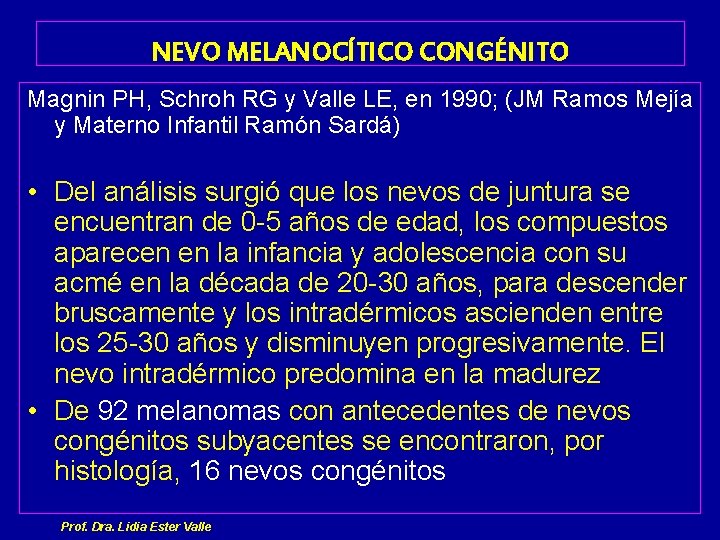 NEVO MELANOCÍTICO CONGÉNITO Magnin PH, Schroh RG y Valle LE, en 1990; (JM Ramos