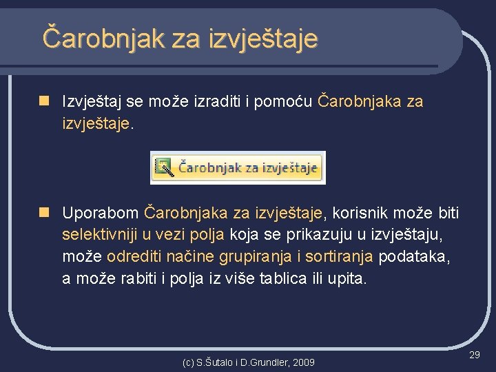 Čarobnjak za izvještaje n Izvještaj se može izraditi i pomoću Čarobnjaka za izvještaje. n
