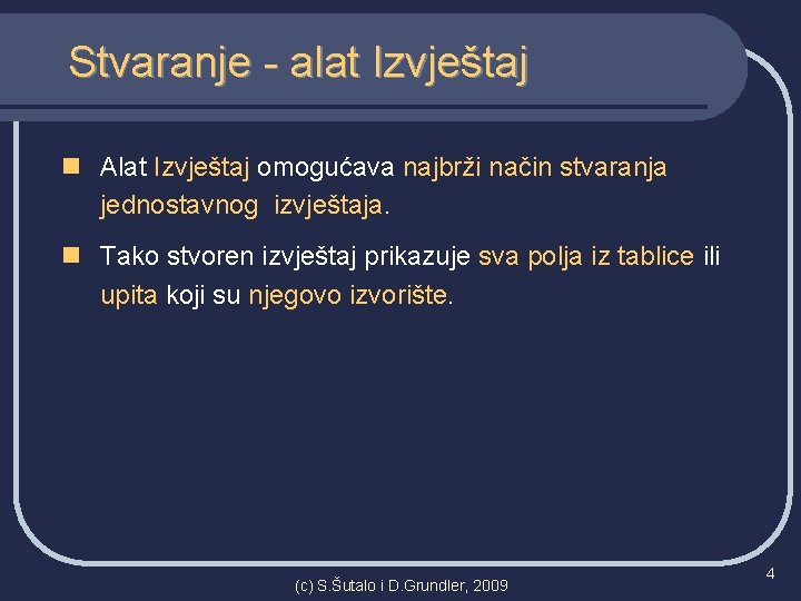 Stvaranje - alat Izvještaj n Alat Izvještaj omogućava najbrži način stvaranja jednostavnog izvještaja. n