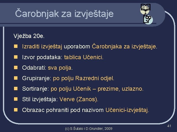 Čarobnjak za izvještaje Vježba 20 e. n Izraditi izvještaj uporabom Čarobnjaka za izvještaje. n