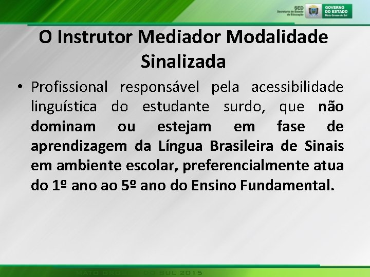 O Instrutor Mediador Modalidade Sinalizada • Profissional responsável pela acessibilidade linguística do estudante surdo,